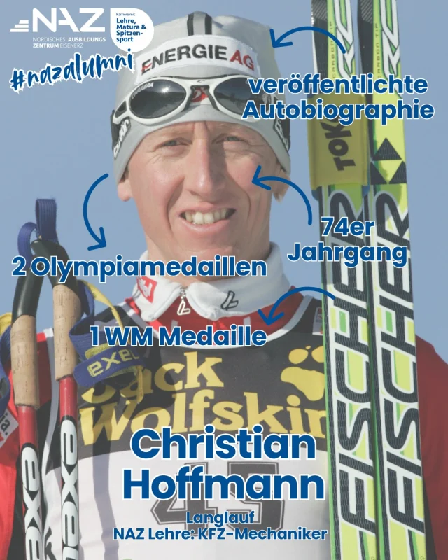 🎓 NAZ-Absolvent im Porträt: Christian Hoffmann
🔧 Beruf: Kfz-Mechaniker
📍 Ausbildung: Nordisches Ausbildungszentrum Eisenerz

Christian Hoffmann (22. Dezember 1974 in Aigen im Mühlkreis) – vom Lehrling zum Olympiasieger! Während seiner Zeit am NAZ Eisenerz absolvierte er eine Lehre zum Kfz-Mechaniker und entwickelte sich parallel dazu zu einem der erfolgreichsten österreichischen Langläufer.

🏅 Olympische Spiele:

 🥉 Bronze 1998 – Nagano (50 km Freistil)

 🥇 Gold 2002 – Salt Lake City (30 km Freistil) – nachträglich zuerkannt

🌍 Weltmeisterschaften:

 🥇 Gold 1999 – Ramsau am Dachstein (4×10 km Staffel)

Nach seiner aktiven Langlaufkarriere entdeckte Hoffmann eine neue Leidenschaft im Skibergsteigen. 2013 gewann er das renommierte Skitourenrennen „Mountain Attack“ in Saalbach-Hinterglemm und stellte dabei einen neuen Streckenrekord auf.

Ein echtes NAZ-Vorbild – auf der Loipe genauso wie am Berg! 💪🎿

#NAZEisenerz #nazalumniclub #erfolgreichealumni #ChristianHoffmann #Langlauf #Skibergsteigen #Olympiasieger #AlumniErfolg #KfzMechanikerUndChampion #TeamAustria #karrieremitlehrematuraundspitzensport #connectingsportsandapprenticeship #wirsindnordisch